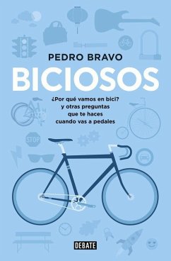 Biciosos : ¿por qué vamos en bici?, y otras preguntas que te haces cuando vas a pedales - Bravo Gala, Pedro