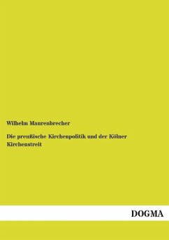 Die preußische Kirchenpolitik und der Kölner Kirchenstreit - Maurenbrecher, Wilhelm