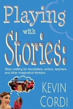 Playing with Stories: Story Crafting for Storytellers, Writers, Teachers and Other Imaginative Thinkers - Cordi, Kevin D.