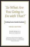 So What Are You Going to Do with That?: Finding Careers Outside Academia, Third Edition