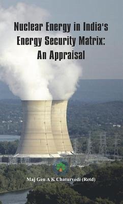 Nuclear Energy in India's Energy Security Matrix - Chaturvedi, Ajay Kumar