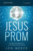 Jesus Prom Study Guide: Life Gets Fun When You Love People Like God Does