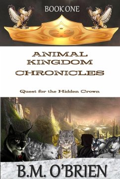 Animal Kingdom Chronicles - Quest for the Hidden Crown - O'Brien, B. M.