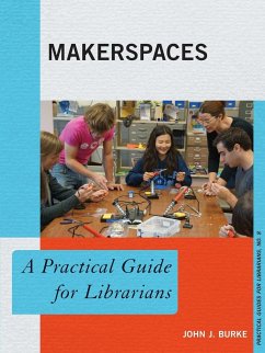 Makerspaces: A Practical Guide for Librarians - Burke, John J.