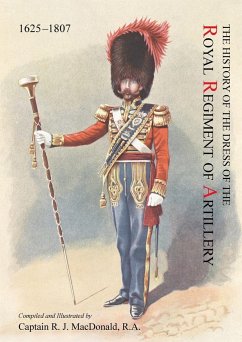 The History of the Dress of the Royal Regiment of Artillery, 1625-1897. Compiled and Illustrated by Captain R. J. MacDonald, R. a