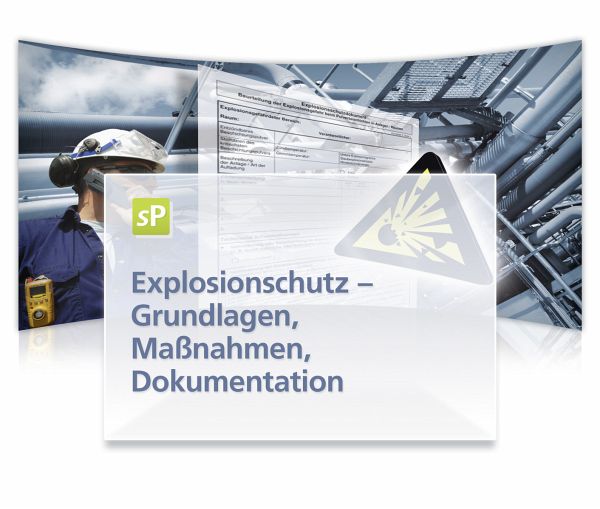 Explosionsschutz - Grundlagen, Maßnahmen, Dokumentation Explosionsschutz - Grundlagen, Maßnahmen, Dokumentation
