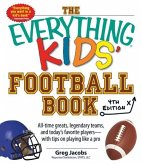 The Everything Kids' Football Book: All-Time Greats, Legendary Teams, and Today's Favorite Players--With Tips on Playing Like a Pro