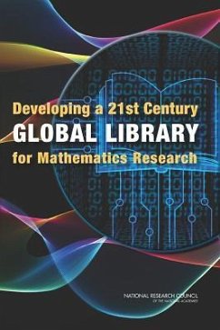 Developing a 21st Century Global Library for Mathematics Research - National Research Council; Division on Engineering and Physical Sciences; Board on Mathematical Sciences and Their Applications; Committee on Planning a Global Library of the Mathematical Sciences