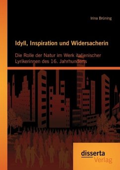 Idyll, Inspiration und Widersacherin: Die Rolle der Natur im Werk italienischer Lyrikerinnen des 16. Jahrhunderts - Brüning, Irina