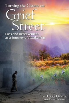 Turning the Corner on Grief Street: Loss and Bereavement as a Journey of Awakening - Daniel, Terri