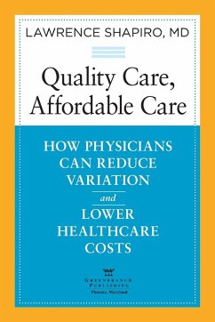 Quality Care, Affordable Care: How Physicians Can Reduce Variation and Lower Healthcare Costs - Shapiro, Lawrence