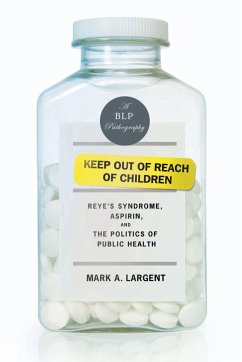 Keep Out of Reach of Children: Reye's Syndrome, Aspirin, and the Politics of Public Health - Largent, Mark A.