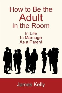 How to Be the Adult in the Room - Kelly, James