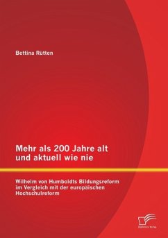 Mehr als 200 Jahre alt und aktuell wie nie: Wilhelm von Humboldts Bildungsreform im Vergleich mit der europäischen Hochschulreform - Rütten, Bettina