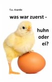 Was war zuerst - Huhn oder Ei?