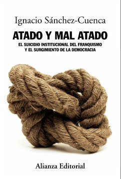 Atado y mal atado : el suicidio institucional del franquismo y el surgimiento de la democracia - Sánchez-Cuenca Rodríguez, Ignacio; Sánchez-Cuenca, Ignacio