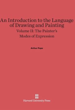 An Introduction to the Language of Drawing and Painting, Volume II, The Painter's Modes of Expression - Pope, Arthur