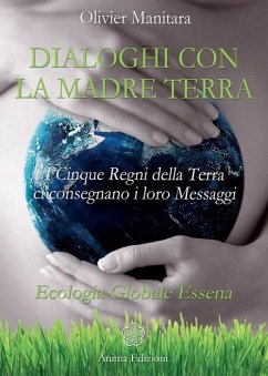 Dialoghi con la madre terra. I cinque regni della terra ci consegnano i loro messaggi. Ecologia globale essena - Manitara, Olivier
