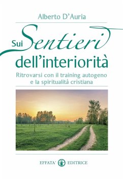 Sui sentieri dell'interiorità. Ritrovarsi con il training autogeno e la spiritualità cristiana - D'Auria, Alberto