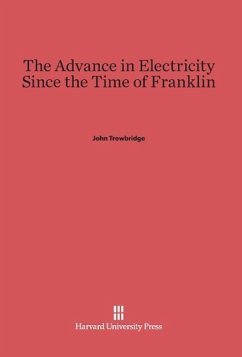 The Advance in Electricity Since the Time of Franklin - Trowbridge, John