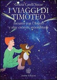 I viaggi di Timoteo. Incontri con l'angelo e altre creature straordinarie - Catelli Siscar, Grazia