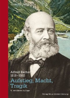 Alfred Escher 1819-1882. Aufstieg, Macht, Tragik - Jung, Joseph