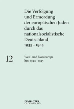 West- und Nordeuropa Juni 1942 - 1945 / Die Verfolgung und Ermordung der europäischen Juden durch das nationalsozialistische Deutschland 1933-1945 Band 12, Bd.12