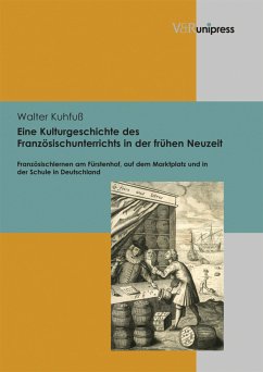 Eine Kulturgeschichte des Französischunterrichts in der frühen Neuzeit (eBook, PDF) - Kuhfuß, Walter