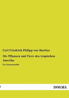 Die Pflanzen und Tiere des tropischen Amerika - Martius, Carl Friedrich Philipp von