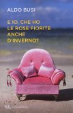 E io, che ho le rose fiorite anche d'inverno?
