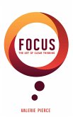 Focus: The Art of Clear Thinking (eBook, ePUB) Focus: The Art of Clear Thinking (eBook, ePUB)