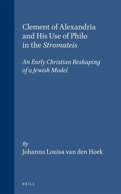 Clement of Alexandria and His Use of Philo in the Stromateis: An Early Christian Reshaping of a Jewish Model - Hoek, Johanna Louisa van den