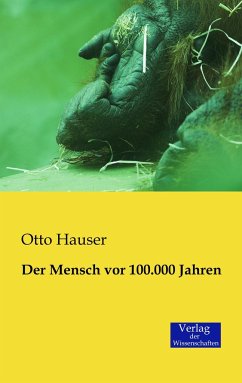 Der Mensch vor 100.000 Jahren - Hauser, Otto
