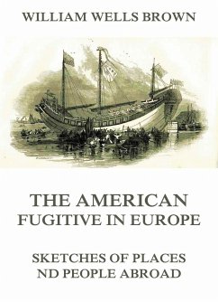 The American Fugitive In Europe - Sketches Of Places And People Abroad (eBook, ePUB) - Brown, William Wells