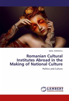 Romanian Cultural Institutes Abroad in the Making of National Culture - Andreescu, Ioana