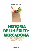 Historia de un éxito : Mercadona : las claves del triunfo de Juan Roig Historia de un éxito : Mercadona : las claves del triunfo de Juan Roig