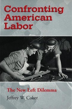 Confronting American Labor: The New Left Dilemma - Coker, Jeffrey W.