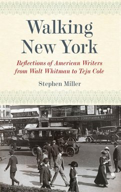 Walking New York: Reflections of American Writers from Walt Whitman to Teju Cole - Miller, Stephen
