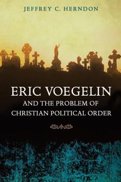 Eric Voegelin and the Problem of Christian Political Order - Herndon, Jeffrey