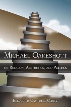 Michael Oakeshott on Religion, Aesthetics, and Politics - Corey, Elizabeth Campbell