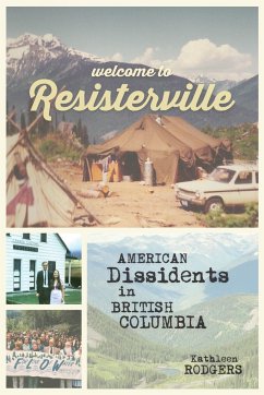 Welcome to Resisterville: American Dissidents in British Columbia - Rodgers, Kathleen