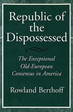 Republic of the Dispossessed: The Exceptional Old-European Consensus in America - Berthoff, Rowland