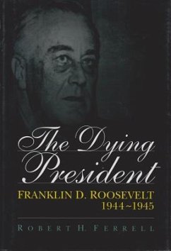 The Dying President: Franklin D. Roosevelt, 1944-1945 - Ferrell, Robert