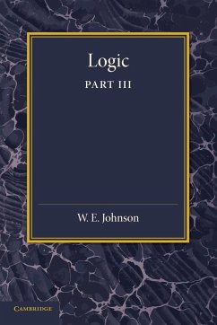 Logic, Part 3, the Logical Foundations of Science - Johnson, W. E.