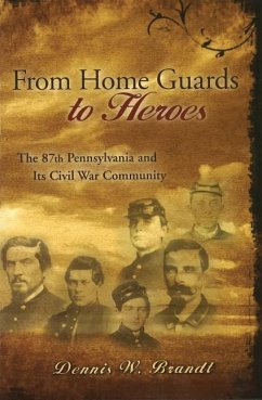 From Home Guards to Heroes: The 87th Pennsylvania and Its Civil War Community - Brandt, Dennis W.