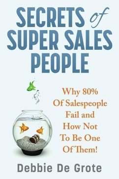 Secrets of Super Sales People: Why 80% of Salespeople Fail and How Not to Be One of Them - De Grote, Debbie