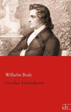 Goethes Lebenskunst - Bode, Wilhelm