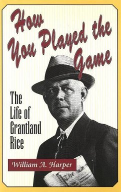 How You Played the Game: The Life of Grantland Rice - Harper, William