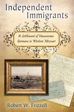 Independent Immigrants: A Settlement of Hanoverian Germans in Western Missouri - Frizzell, Robert