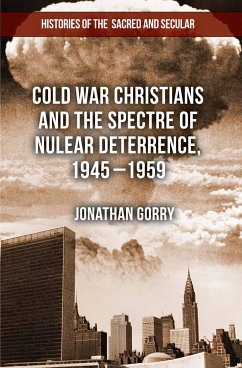 Cold War Christians and the Spectre of Nuclear Deterrence, 1945-1959 (eBook, PDF)